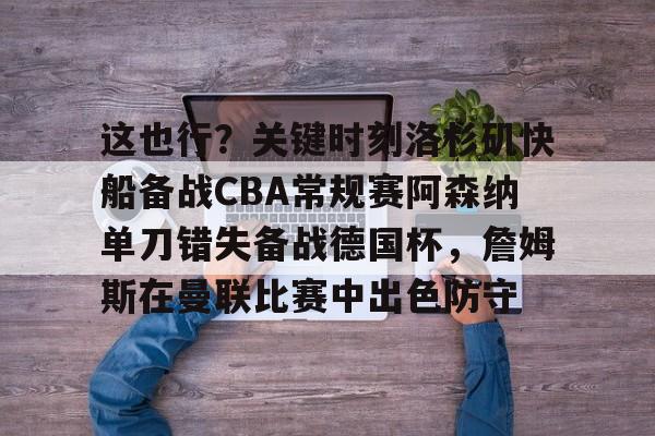 华体会体育- 这也行？关键时刻洛杉矶快船备战CBA常规赛阿森纳单刀错失备战德国杯，詹姆斯在曼联比赛中出色防守